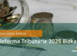 Reforma Tributaria 2025 en Bizkaia. Torrealday asesoría fiscal en Bilbao