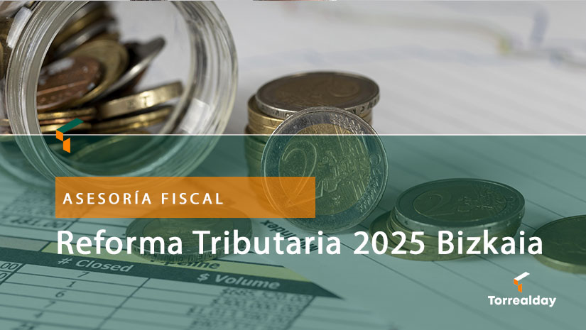 Reforma Tributaria 2025 en Bizkaia. Torrealday asesoría fiscal en Bilbao